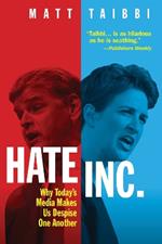 Hate, Inc.: Why Today's Media Makes Us Despise One Another