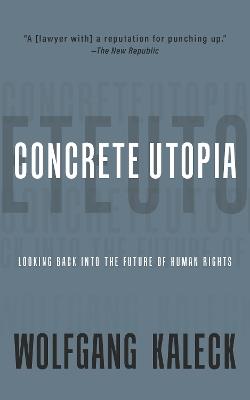 The Concrete Utopia: Looking Backward into the Future of Human Rights - Wolfgang Kaleck - cover