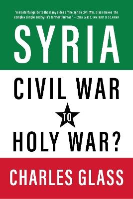 Syria in Ashes: Civil War to Holy War? - Charles Glass - cover