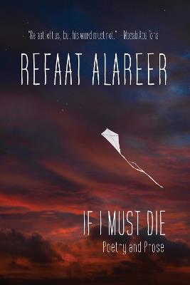 If I Must Die: Poetry and Prose - Refaat Alareer - cover