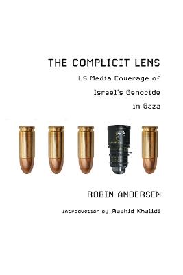 The Complicit Lens: US Media Coverage of Israel's Genocide in Gaza - Robin Andersen - cover