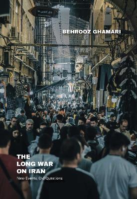 The Long War on Iran: New Events and Old Questions - Behrooz Ghamari - cover