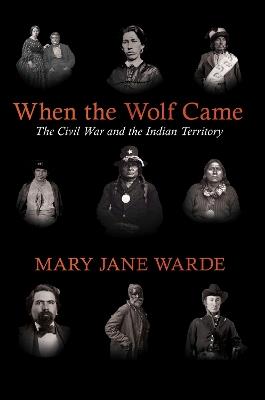 When the Wolf Came: The Civil War and the Indian Territory - Mary Jane Warde - cover