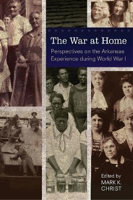 The War at Home: Perspectives on the Arkansas Experience during World War I - cover