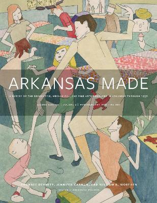 Arkansas Made, Volume 2: A Survey of the Decorative, Mechanical, and Fine Arts Produced in Arkansas, 1819-1950 - Swannee Bennett,Jennifer Carman,William B. Worthen - cover