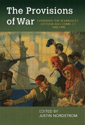 The Provisions of War: Expanding the Boundaries of Food and Conflict, 1840-1990 - cover