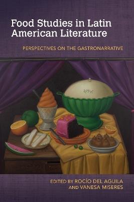 Food Studies in Latin American Literature: Perspectives on the Gastronarrative - cover