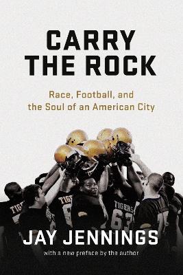 Carry the Rock: Race, Football, and the Soul of an American City - Jay Jennings - cover