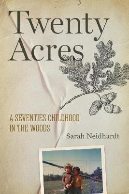 Twenty Acres: A Seventies Childhood in the Woods - Sarah Neidhardt - cover