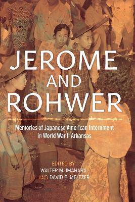 Jerome and Rohwer: Memories of Japanese American Internment in World War II Arkansas - cover