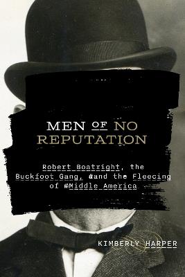 Men of No Reputation: Robert Boatright, the Buckfoot Gang, and the Fleecing of Middle America - Kimberly Harper - cover