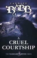 A Cruel Courtship: The Margaret Kerr Series - Book Three - Candace Robb - cover