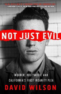 Not Just Evil: Murder, Hollywood, and California's First Insanity Plea - David Wilson - cover