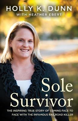 Sole Survivor: The Inspiring True Story of Coming Face to Face with the Infamous Railroad Killer - Holly Dunn - cover