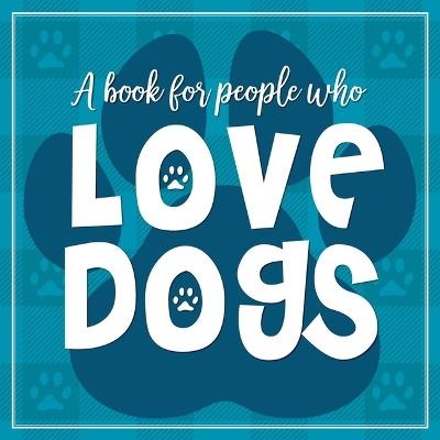 (A Book for People Who) Love Dogs Hardcover Book - Willow Creek Press - cover