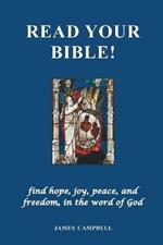 Read Your Bible!: find hope, joy, peace, and freedom, in the word of God