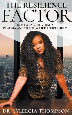 The Resilience Factor: How to Face Adversity, Trauma and Tragedy Like a Superhero - Syleecia Thompson - cover