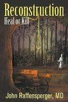 Reconstruction: Heal or Kill - John Raffensperger - cover