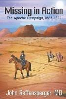 Missing in Action: The Apache Campaign, 1885-1886 - John Raffensperger - cover