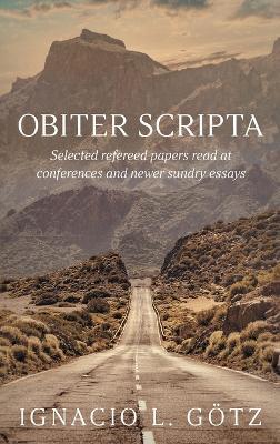 Obiter Scripta: Selected refereed papers read at conferences and newer sundry essays - Ignacio L Götz - cover