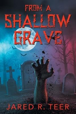 From a Shallow Grave - Jared R Teer - cover