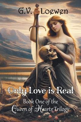 Only Love Is Real: Book One of the Queen of Hearts Trilogy - G V Loewen - cover