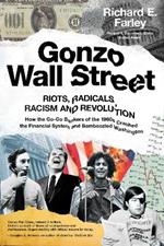 Gonzo Wall Street: RIOTS, RADICALS, RACISM AND REVOLUTION: How the Go-Go Bankers of the 1960s Crashed the Financial System and Bamboozled Washington