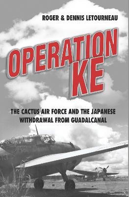 Operation KE: The Cactus Air Force and the Japanese Withdrawal from Guadalcanal - Roger Letourneau,Dennis Letourneau - cover