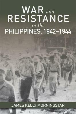 War and Resistance in the Philippines 1942-1944 - James Kelly Morningstar - cover