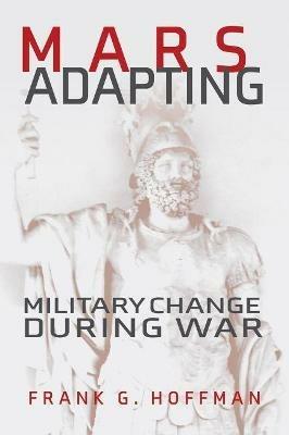 Mars Adapting: Military Change During War - Frank G. Hoffman - cover