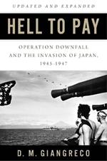 Hell to Pay: Operation DOWNFALL and the Invasion of Japan 1945-1947