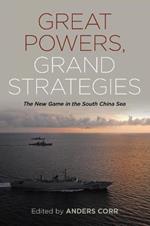 Great Powers Grand Strategies: The New Game in the South China Sea