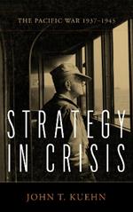 Strategy in Crisis: The Pacific War, 1937-1945