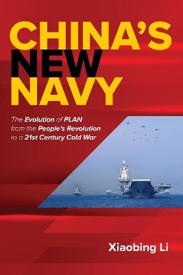 China's New Navy: The Evolution of PLAN from the People's Revolution to a 21st Century Cold War - Xiaobing Li - cover