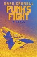 Punk's Fight: A Novel - Ward Carroll - cover