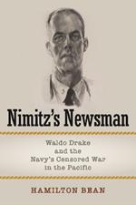 Nimitz's Newsman: Waldo Drake and the Navy's Censored War in the Pacific
