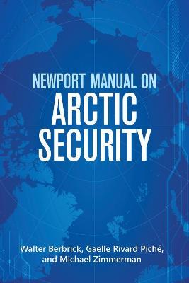 Newport Manual on Arctic Security - Walter Berbrick,Gaelle Rivard Piche,Michael Zimmerman - cover