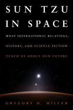 Sun Tzu in Space: What International Relations, History, and Science Fiction Teach us about our Future