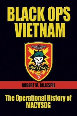 Black Ops Vietnam: The Operational History of MACVSOG - Robert M. Gillespie - cover