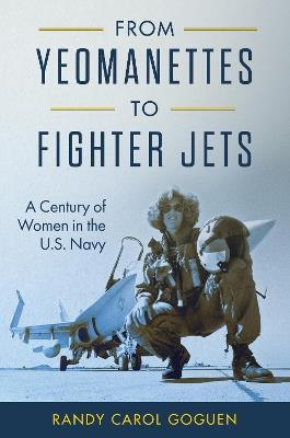 From Yeomanettes to Fighter Jets: A Century of Women in the U.S. Navy - Randy Goguen - cover