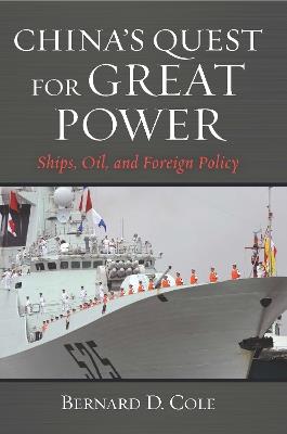 China's Quest for Great Power: Ships, Oil, and Foreign Policy - Bernard D. Cole - cover