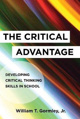 The Critical Advantage: Developing Critical Thinking Skills in School - William T. Gormley Jr - cover