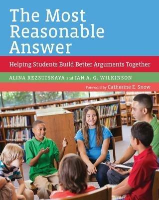 The Most Reasonable Answer: Helping Students Build Better Arguments Together - Alina Reznitskaya,Ian A.G. Wilkinson - cover
