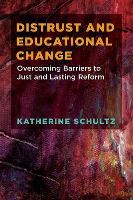 Distrust and Educational Change: Overcoming Barriers to Just and Lasting Reform - Katherine Schultz - cover