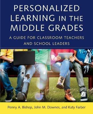 Personalized Learning in the Middle Grades: A Guide for Classroom Teachers and School Leaders - Penny A. Bishop,John M. Downes,Katy Farber - cover