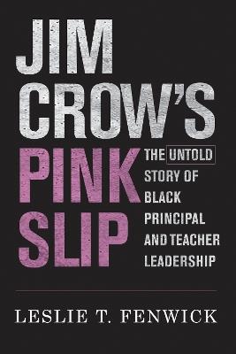 Jim Crow's Pink Slip: The Untold Story of Black Principal and Teacher Leadership - Leslie T. Fenwick - cover