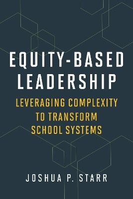 Equity-Based Leadership: Leveraging Complexity to Transform School Systems - Joshua P. Starr - cover