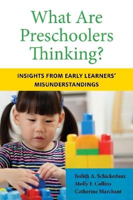 What Are Preschoolers Thinking?: Insights from Early Learners' Misunderstandings - Judith A. Schickedanz,Catherine Marchant,Molly F. Collins - cover