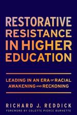 Restorative Resistance in Higher Education: Leading in an Era of Racial Awakening and Reckoning