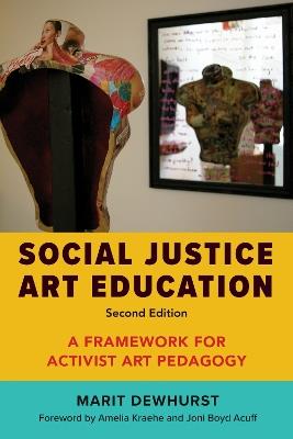 Social Justice Art Education: A Framework for Activist Art Pedagogy - Marit Dewhurst - cover